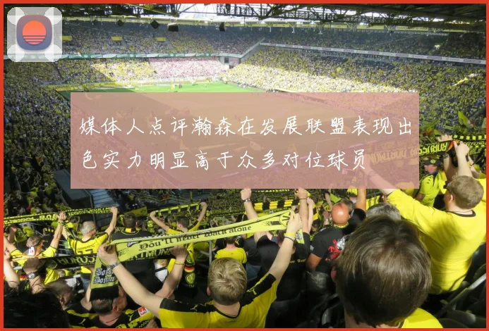 媒体人点评瀚森在发展联盟表现出色实力明显高于众多对位球员