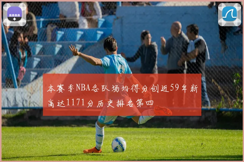 本赛季NBA各队场均得分创近59年新高达1171分历史排名第四