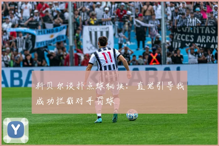 科贝尔谈扑点球秘诀：直觉引导我成功拦截对手罚球